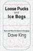 Loose Pucks and Ice Bags: How and Why the Game is  Changing (by Dave King)
