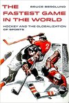 The Fastest Game in the World: Hockey & the Globalization of Sports (by Bruce Berglund)